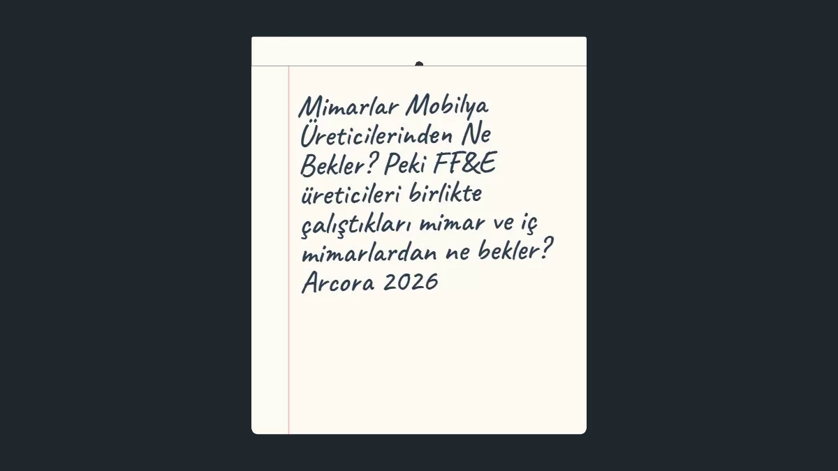 Mimarlar Mobilya Üreticilerinden Ne Bekler? Peki FF&E üreticileri birlikte çalıştıkları mimar ve iç mimarlardan ne bekler? Arcora 2026