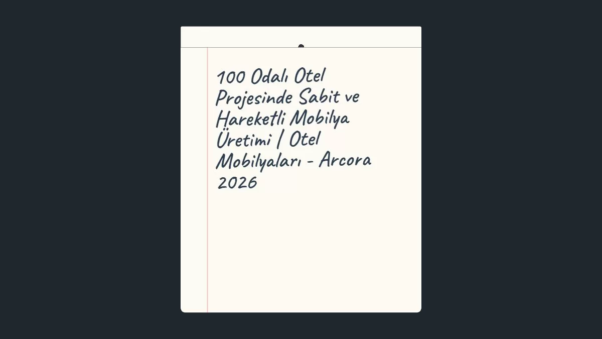 100 Odalı Otel Projesinde Sabit ve Hareketli Mobilya Üretimi | Otel Mobilyaları - Arcora 2026